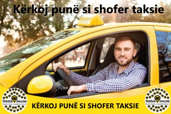 Kerkoj pune si shofer taksie / Vend pune per shofer taksie / Shofer taksie ne Tirane / Kerkohet Shofer /  Ofroj vend pune Shofer Taksie / Njoftim per shofer Taksie / Kerkohet shofer taksie / Ofroj vend pune Shofer Taxi